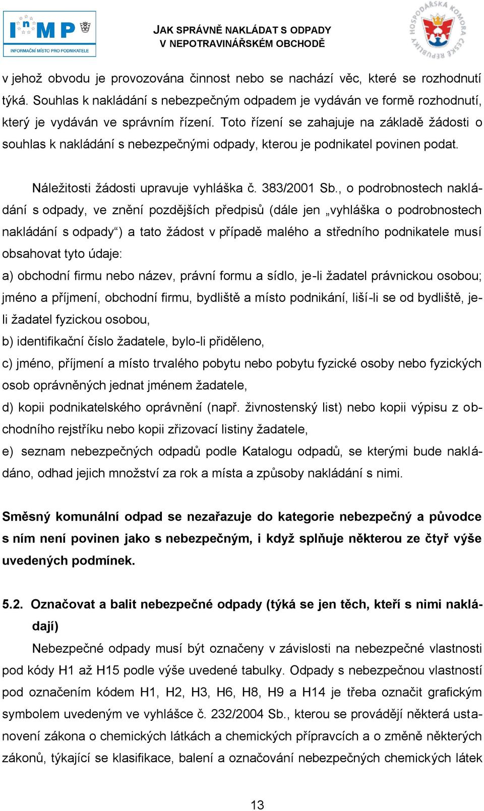 , o podrobnostech nakládání s odpady, ve znění pozdějších předpisů (dále jen vyhláška o podrobnostech nakládání s odpady ) a tato ţádost v případě malého a středního podnikatele musí obsahovat tyto