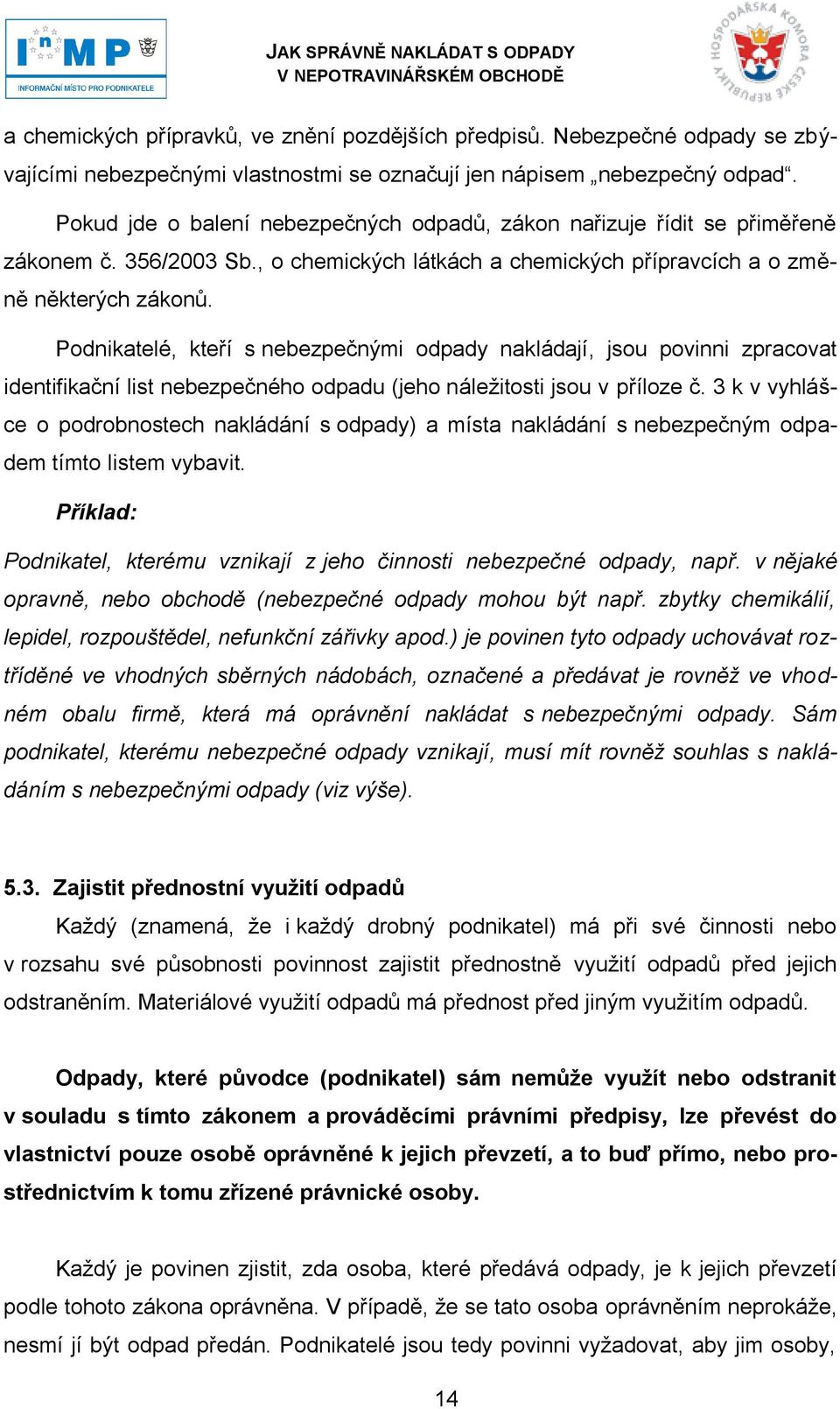 Podnikatelé, kteří s nebezpečnými odpady nakládají, jsou povinni zpracovat identifikační list nebezpečného odpadu (jeho náleţitosti jsou v příloze č.