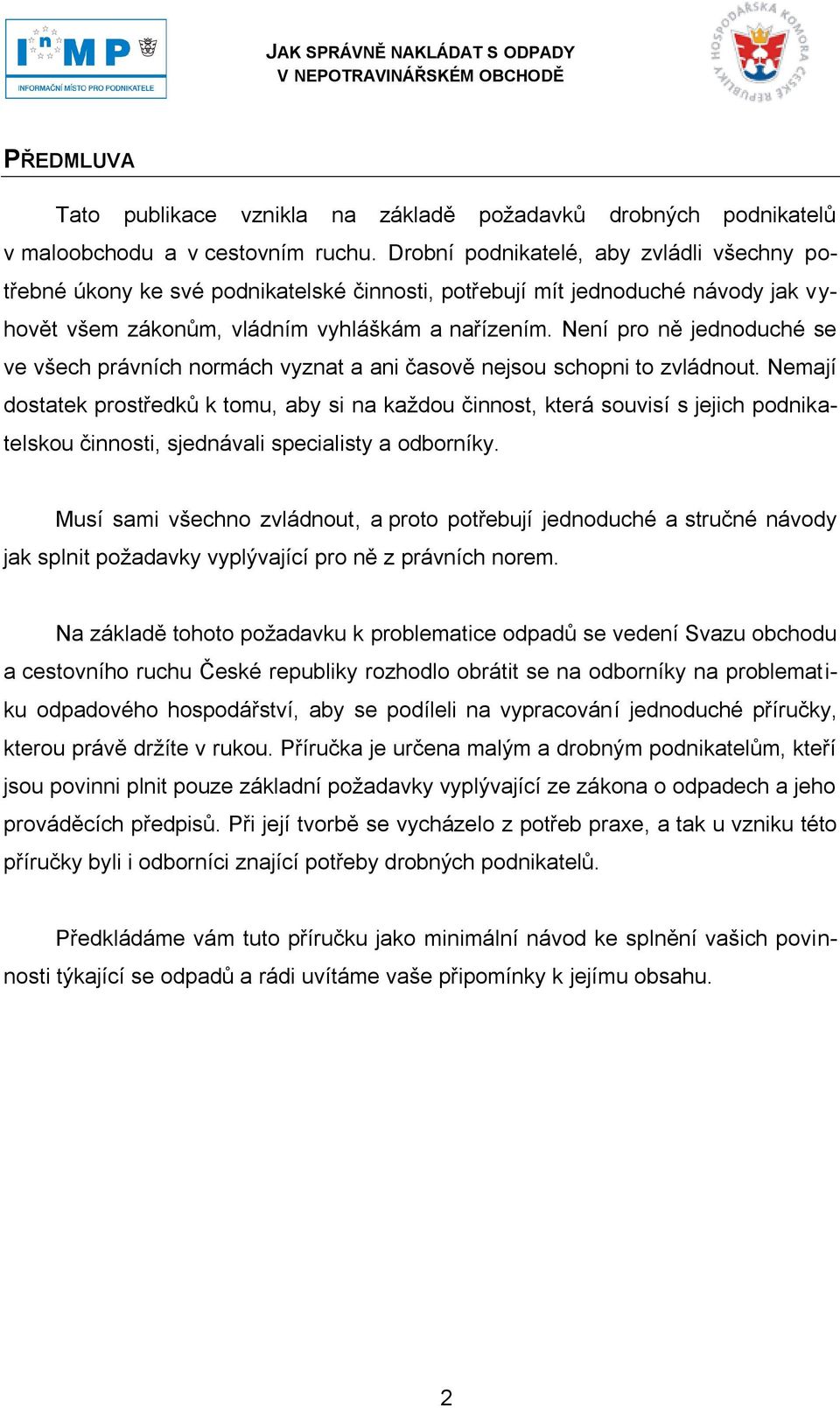 Není pro ně jednoduché se ve všech právních normách vyznat a ani časově nejsou schopni to zvládnout.