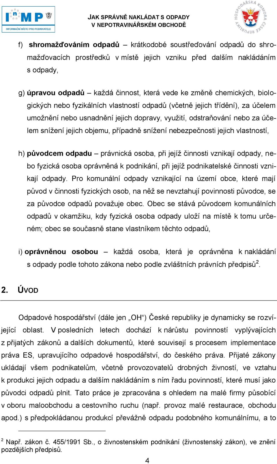 případně sníţení nebezpečnosti jejich vlastností, h) původcem odpadu právnická osoba, při jejíţ činnosti vznikají odpady, nebo fyzická osoba oprávněná k podnikání, při jejíţ podnikatelské činnosti