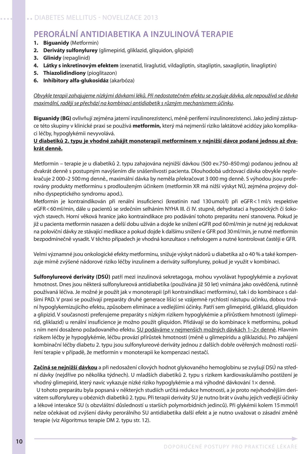 Inhibitory alfa-glukosidáz (akarbóza) Obvykle terapii zahajujeme nízkými dávkami léků.