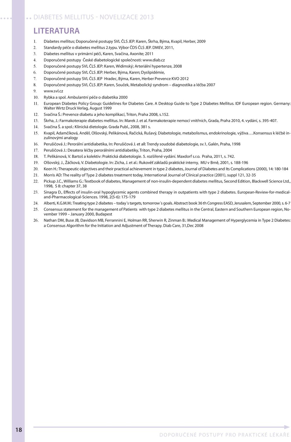 Doporučené postupy SVL ČLS JEP: Karen, Widimský; Arteriální hypertenze, 2008 6. Doporučené postupy SVL ČLS JEP: Herber, Býma, Karen; Dyslipidémie, 7.