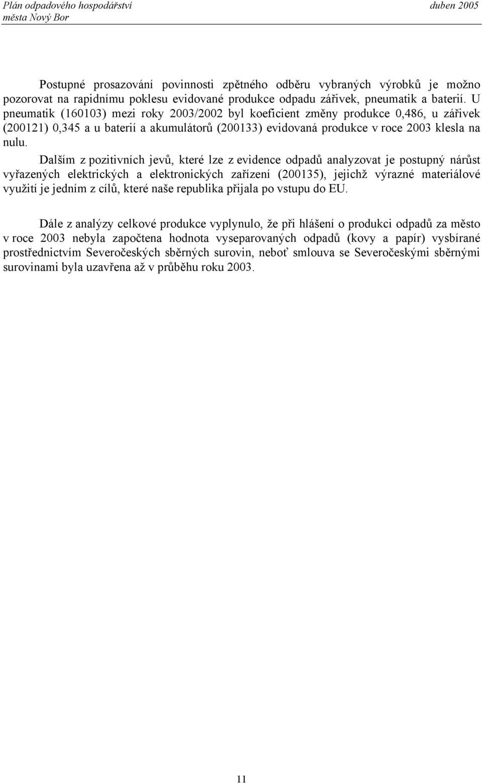 Dalším z pozitivních jevů, které lze z evidence odpadů analyzovat je postupný nárůst vyřazených elektrických a elektronických zařízení (200135), jejichž výrazné materiálové využití je jedním z cílů,