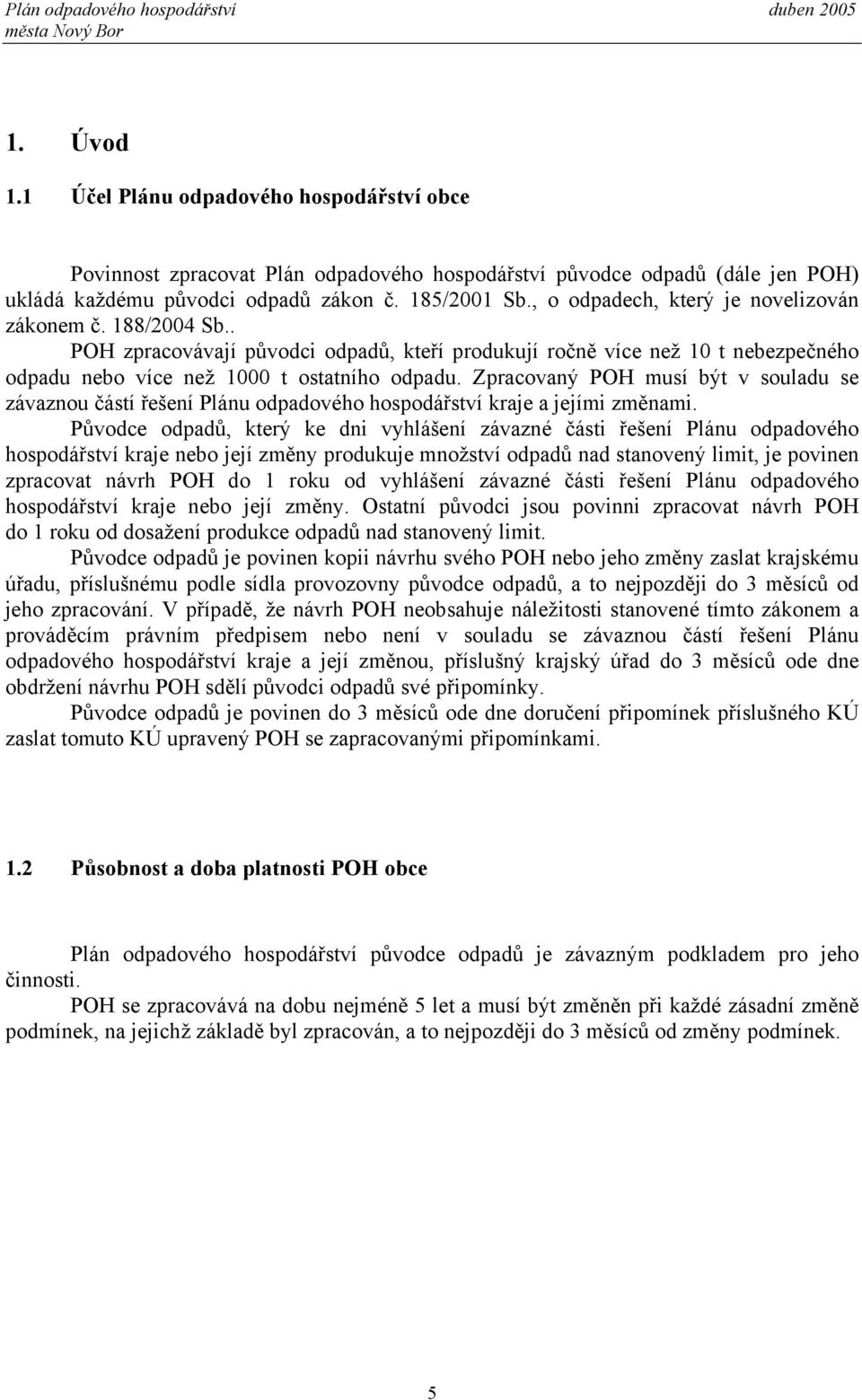 Zpracovaný POH musí být v souladu se závaznou částí řešení Plánu odpadového hospodářství kraje a jejími změnami.