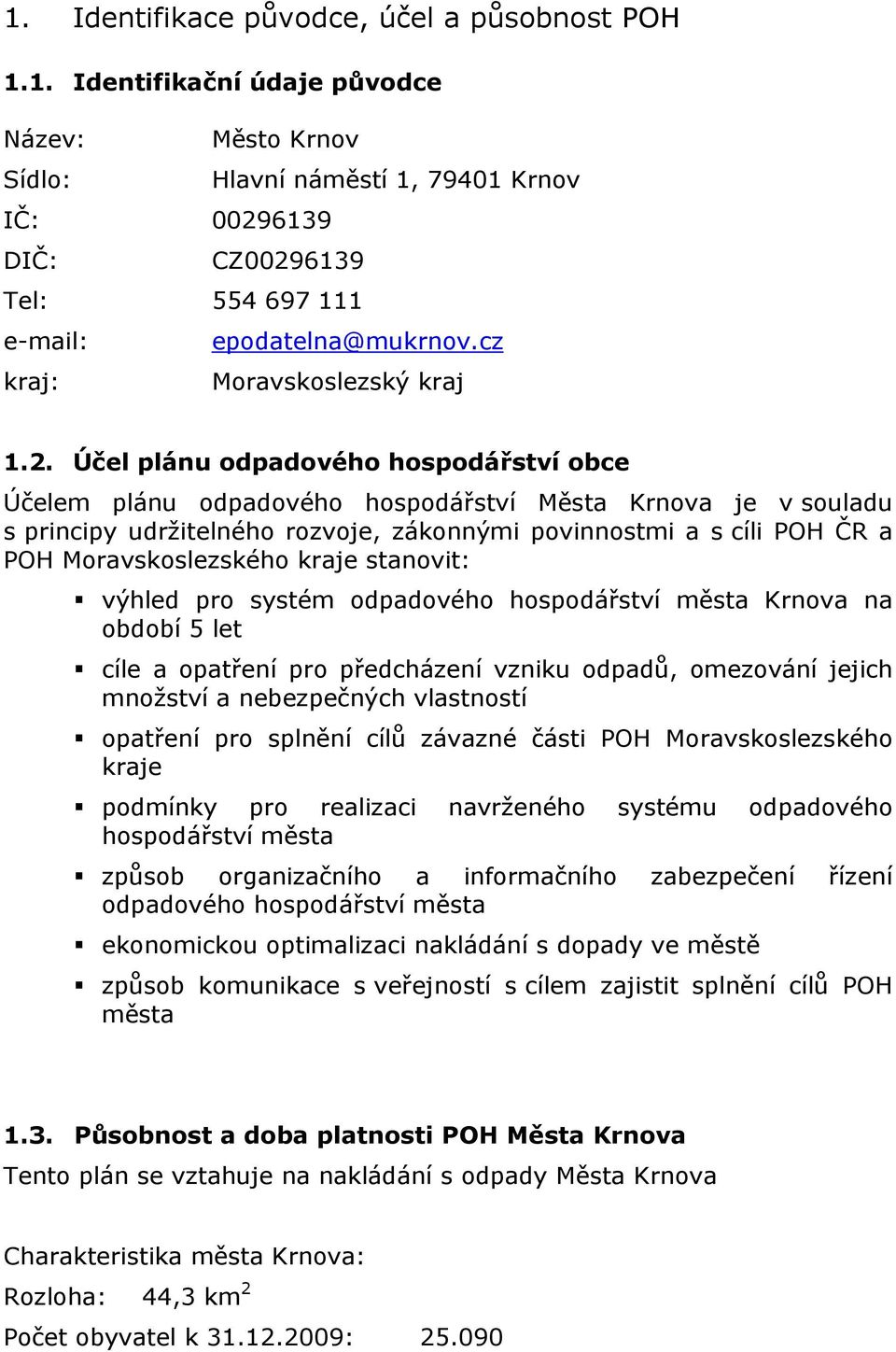 Účel plánu odpadového hospodářství obce Účelem plánu odpadového hospodářství Města Krnova je v souladu s principy udržitelného rozvoje, zákonnými povinnostmi a s cíli POH ČR a POH Moravskoslezského