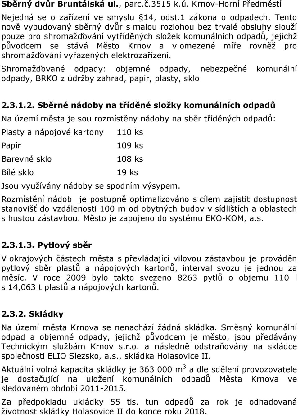 rovněž pro shromažďování vyřazených elektrozařízení. Shromažďované odpady: objemné odpady, nebezpečné komunální odpady, BRKO z údržby zahrad, papír, plasty, sklo 2.