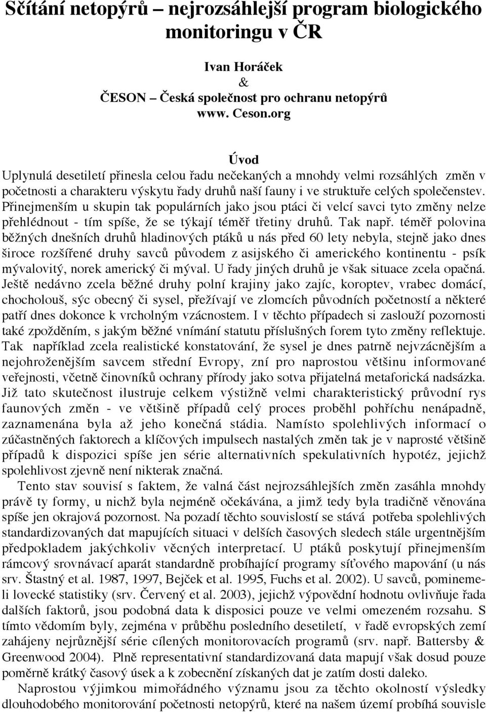 Přinejmenším u skupin tak populárních jako jsou ptáci či velcí savci tyto změny nelze přehlédnout - tím spíše, že se týkají téměř třetiny druhů. Tak např.