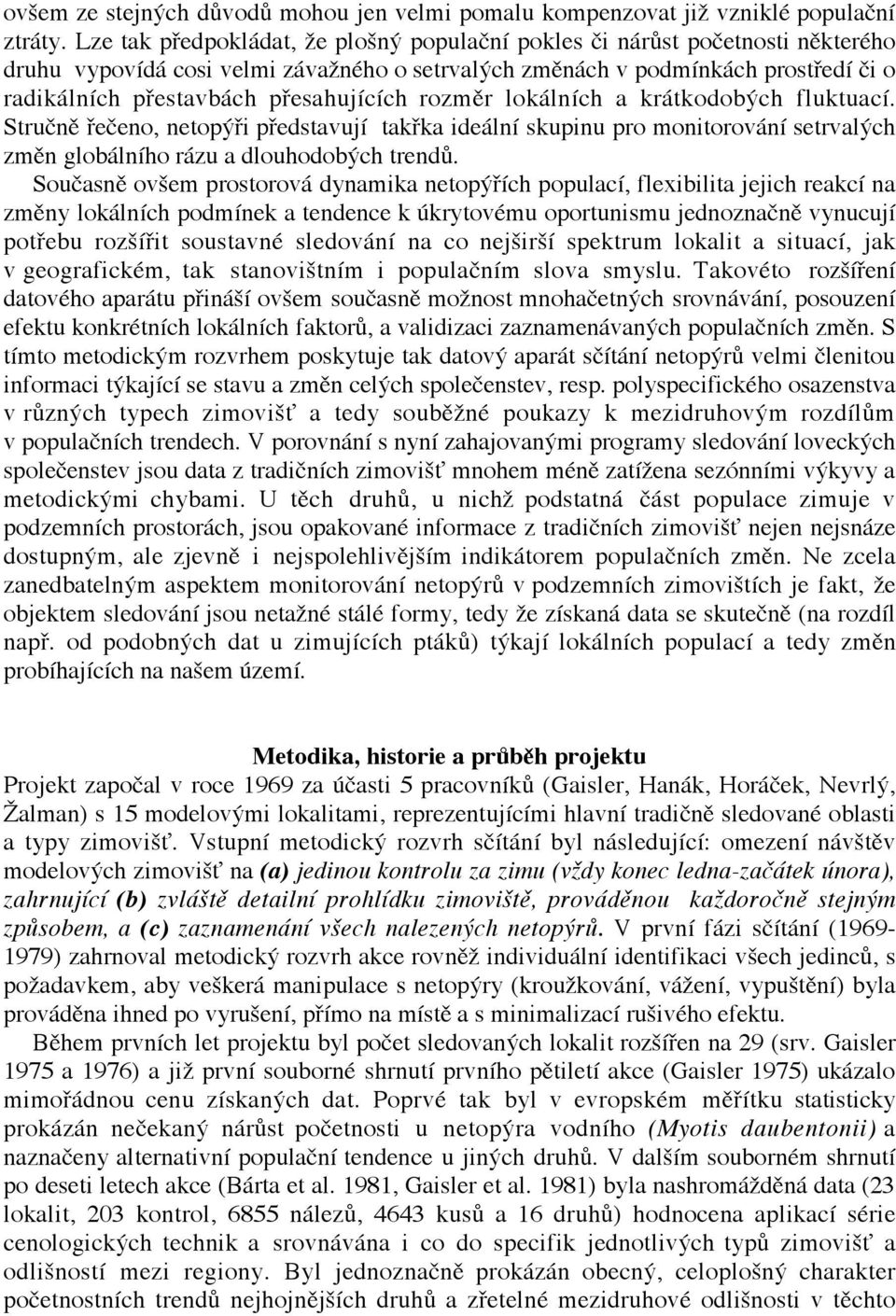 přesahujících rozměr lokálních a krátkodobých fluktuací. Stručně řečeno, netopýři představují takřka ideální skupinu pro monitorování setrvalých změn globálního rázu a dlouhodobých trendů.