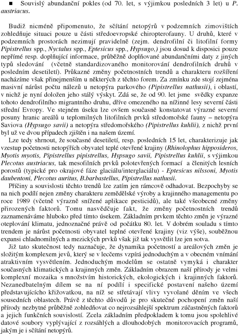 U druhů, které v podzemních prostorách nezimují pravidelně (zejm. dendrofilní či litofilní formy Pipistrellus spp., Nyctalus spp., Eptesicus spp., Hypsugo,) jsou dosud k disposici pouze nepřímé resp.