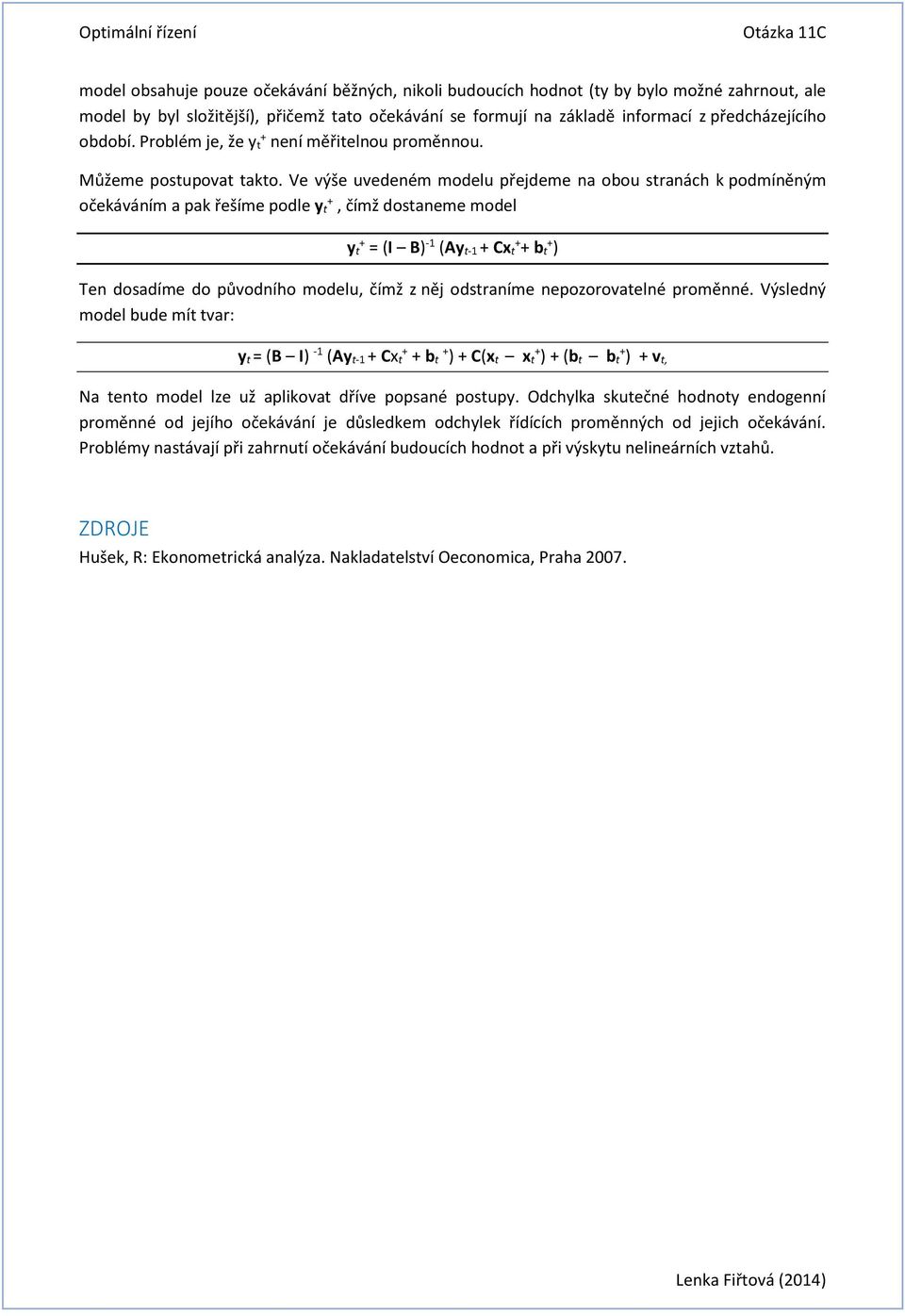 Ve výše uvedeném modelu přejdeme na obou stranách k podmíněným očekáváním a pak řešíme podle y t, čímž dostaneme model y t = (I B) -1 (Ay t-1 Cx t b t ) Ten dosadíme do původního modelu, čímž z něj