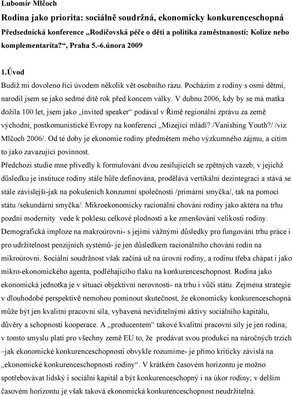 V dubnu 2006, kdy by se má matka dožila 100 let, jsem jako invited speaker podával v Římě regionální zprávu za země východní, postkomunistické Evropy na konferenci Mizející mládí? /Vanishing Youth?