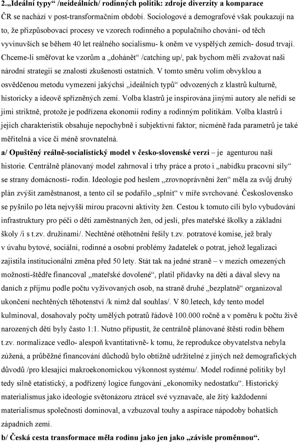 zemích- dosud trvají. Chceme-li směřovat ke vzorům a dohánět /catching up/, pak bychom měli zvažovat naši národní strategii se znalostí zkušeností ostatních.