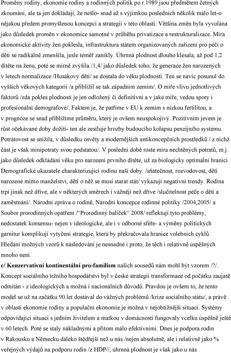 Většina změn byla vyvolána jako důsledek proměn v ekonomice samotné v průběhu privatizace a restrukturalizace.