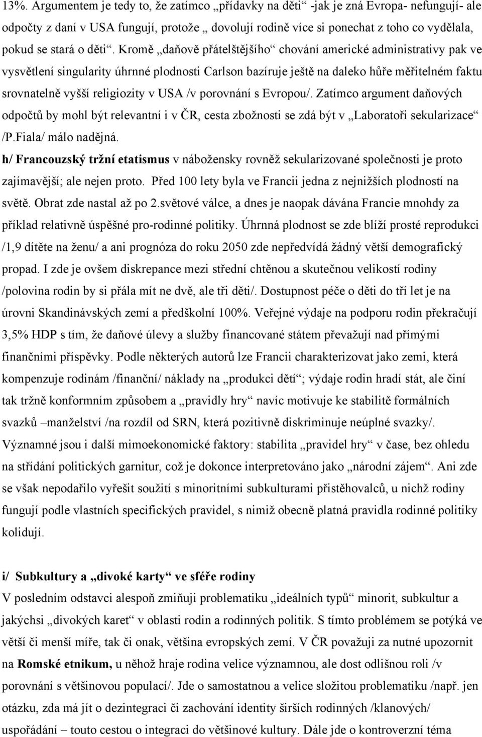 USA /v porovnání s Evropou/. Zatímco argument daňových odpočtů by mohl být relevantní i v ČR, cesta zbožnosti se zdá být v Laboratoři sekularizace /P.Fiala/ málo nadějná.