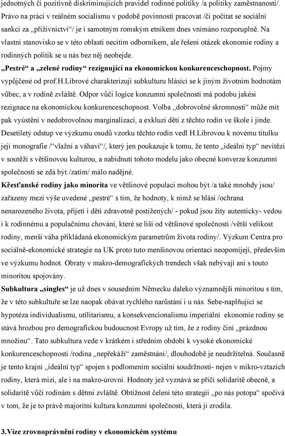 Na vlastní stanovisko se v této oblasti necítím odborníkem, ale řešení otázek ekonomie rodiny a rodinných politik se u nás bez něj neobejde.