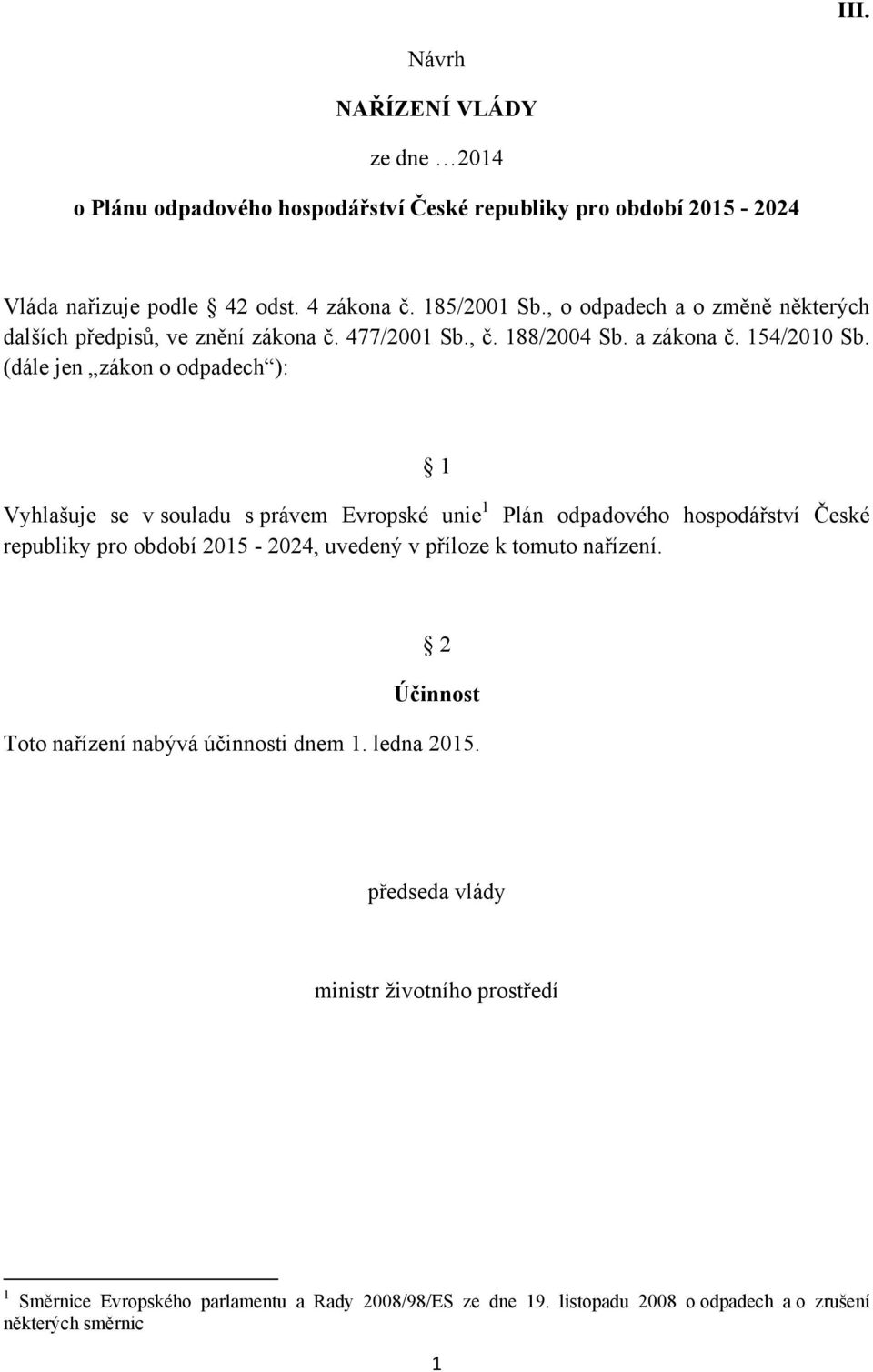 (dále jen zákon o odpadech ): 1 Vyhlašuje se v souladu s právem Evropské unie 1 Plán odpadového hospodářství České republiky pro období 2015-2024, uvedený v příloze k tomuto