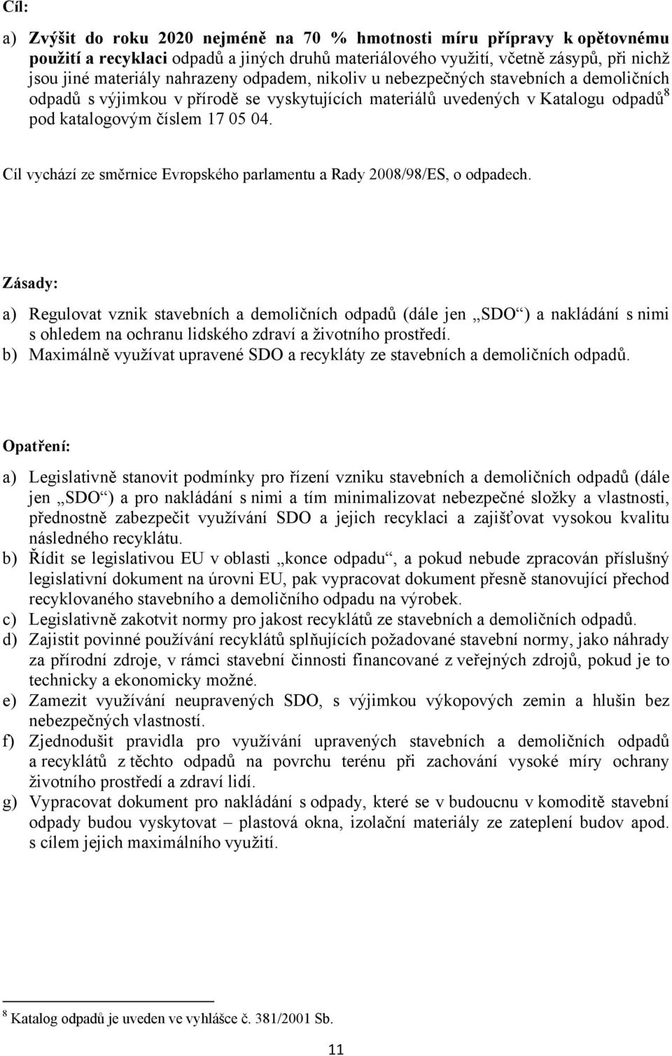 Cíl vychází ze směrnice Evropského parlamentu a Rady 2008/98/ES, o odpadech.