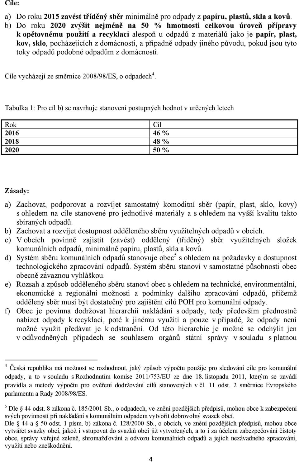 případně odpady jiného původu, pokud jsou tyto toky odpadů podobné odpadům z domácností. Cíle vycházejí ze směrnice 2008/98/ES, o odpadech 4.