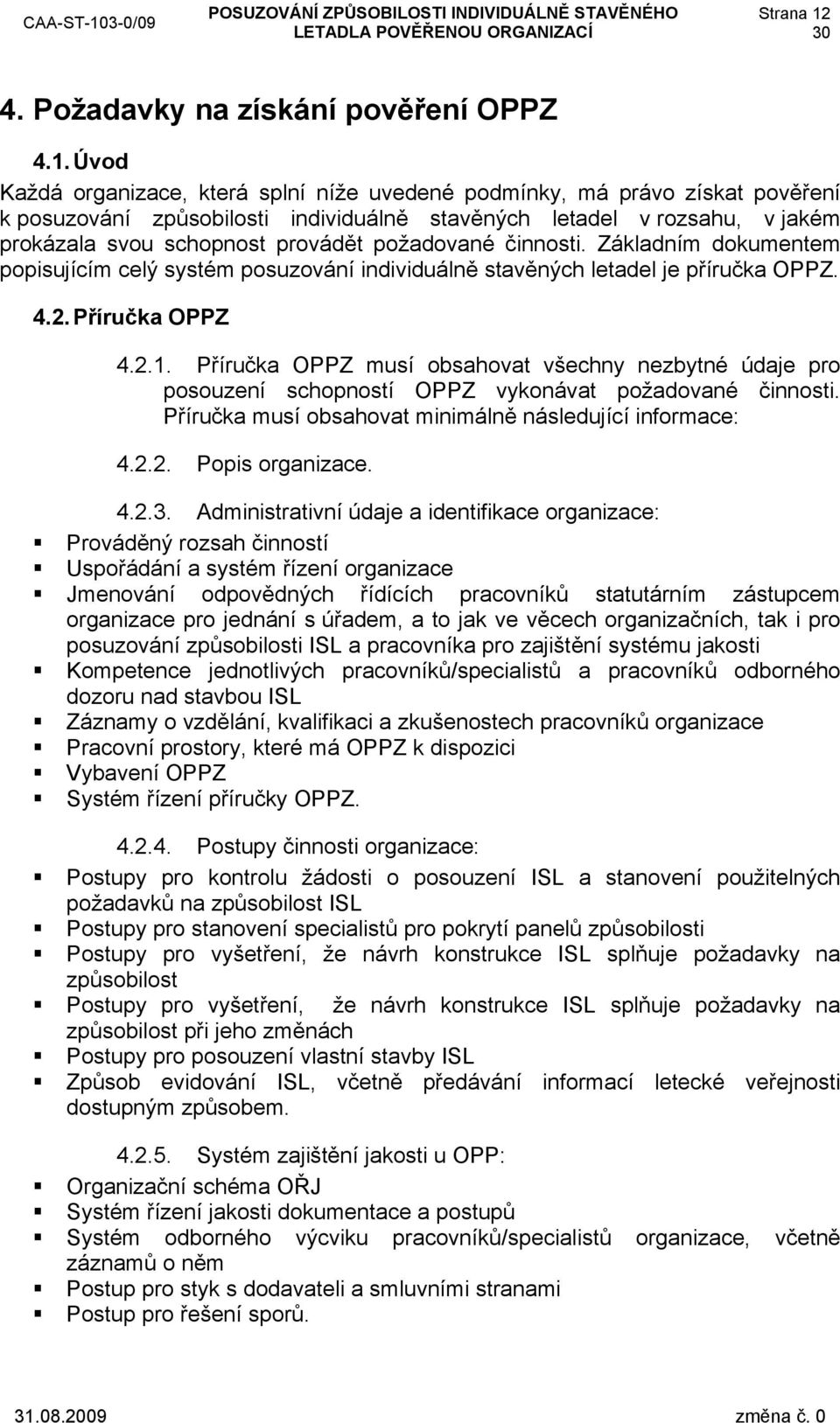 Úvod Každá organizace, která splní níže uvedené podmínky, má právo získat pověření k posuzování způsobilosti individuálně stavěných letadel v rozsahu, v jakém prokázala svou schopnost provádět