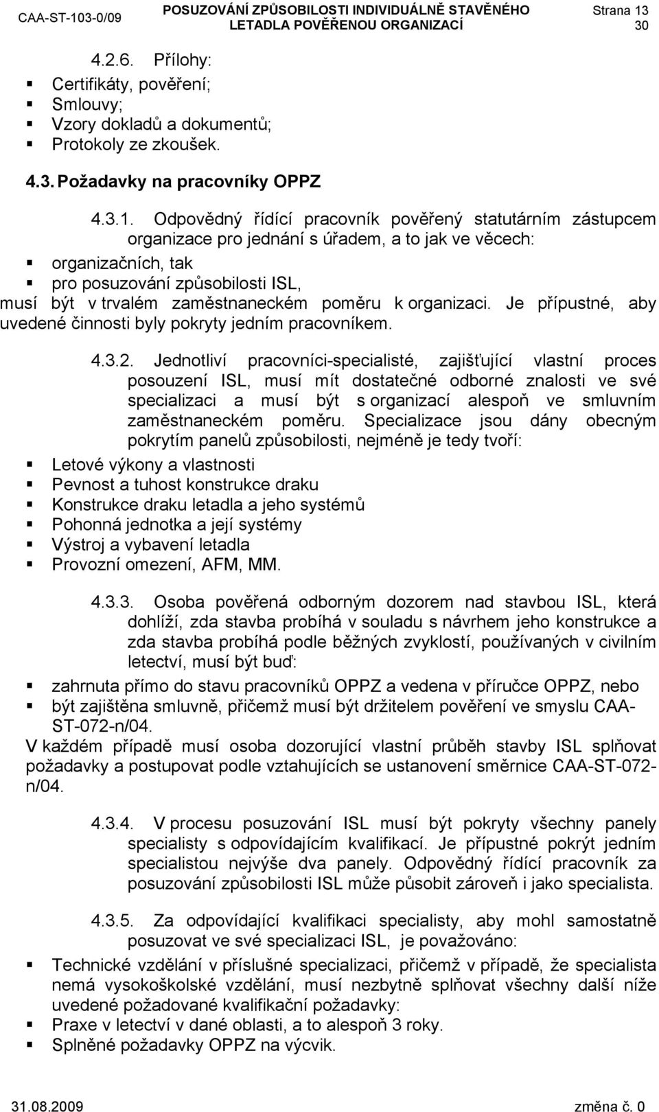 Odpovědný řídící pracovník pověřený statutárním zástupcem organizace pro jednání s úřadem, a to jak ve věcech: organizačních, tak pro posuzování způsobilosti ISL, musí být v trvalém zaměstnaneckém