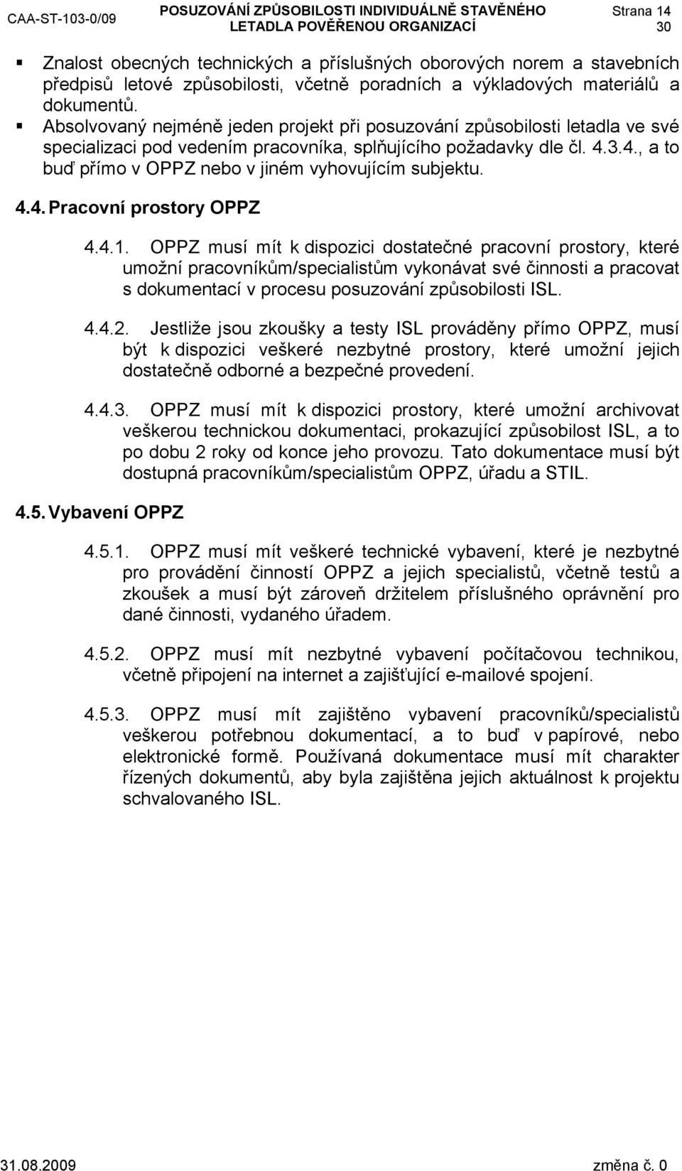 3.4., a to buď přímo v OPPZ nebo v jiném vyhovujícím subjektu. 4.4. Pracovní prostory OPPZ 4.4.1.