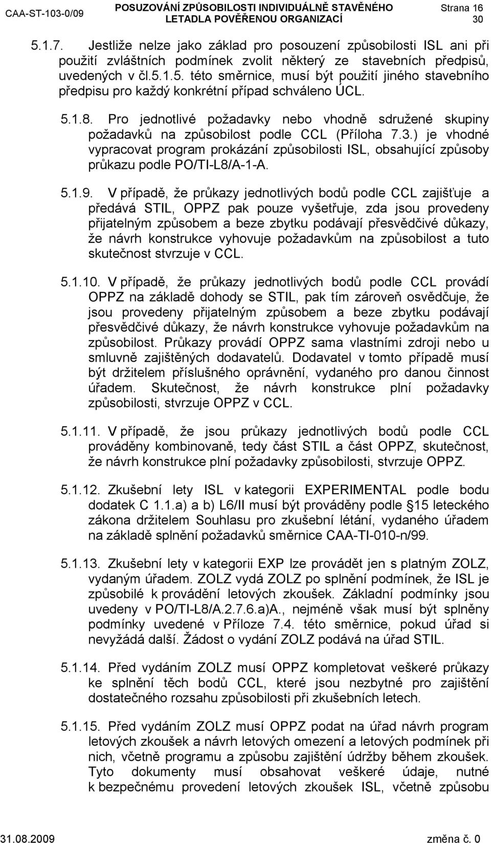 ) je vhodné vypracovat program prokázání způsobilosti ISL, obsahující způsoby průkazu podle PO/TI-L8/A-1-A. 5.1.9.