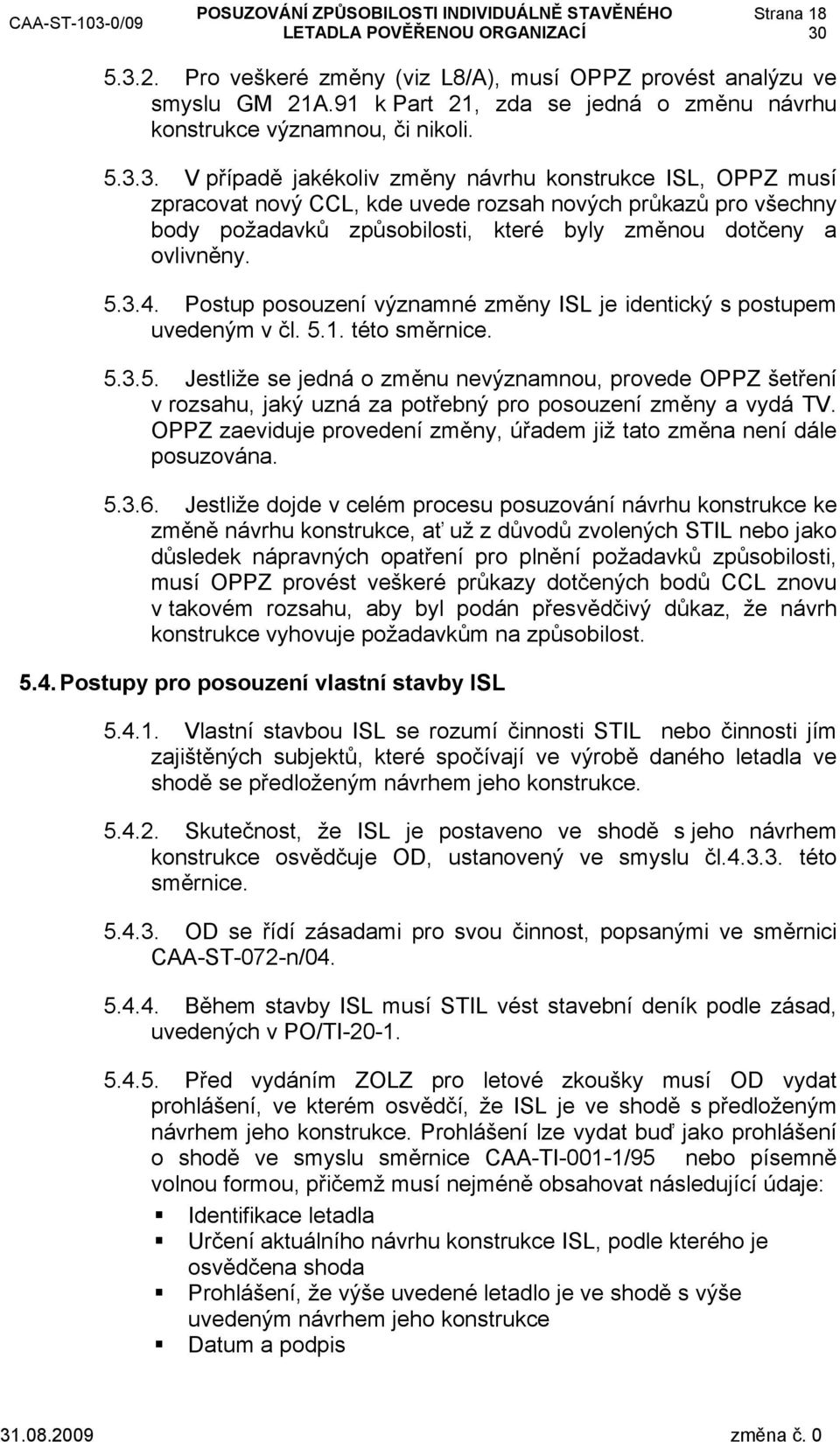 3. V případě jakékoliv změny návrhu konstrukce ISL, OPPZ musí zpracovat nový CCL, kde uvede rozsah nových průkazů pro všechny body požadavků způsobilosti, které byly změnou dotčeny a ovlivněny. 5.3.4.