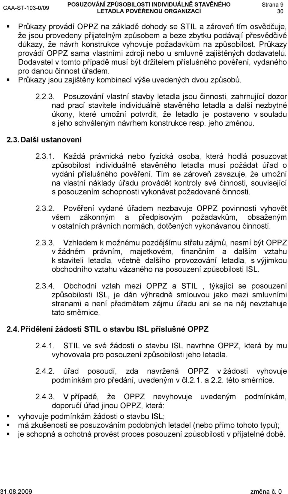 Dodavatel v tomto případě musí být držitelem příslušného pověření, vydaného pro danou činnost úřadem. Průkazy jsou zajištěny kombinací výše uvedených dvou způsobů. 2.2.3.