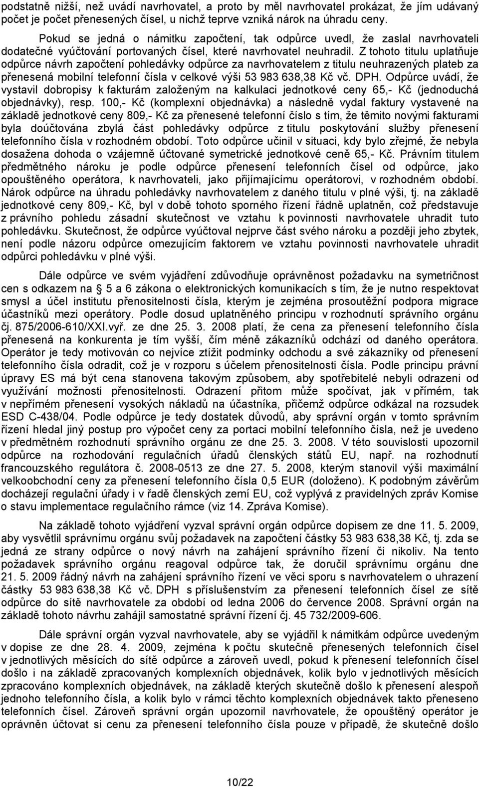 Z tohoto titulu uplatňuje odpůrce návrh započtení pohledávky odpůrce za navrhovatelem z titulu neuhrazených plateb za přenesená mobilní telefonní čísla v celkové výši 53 983 638,38 Kč vč. DPH.