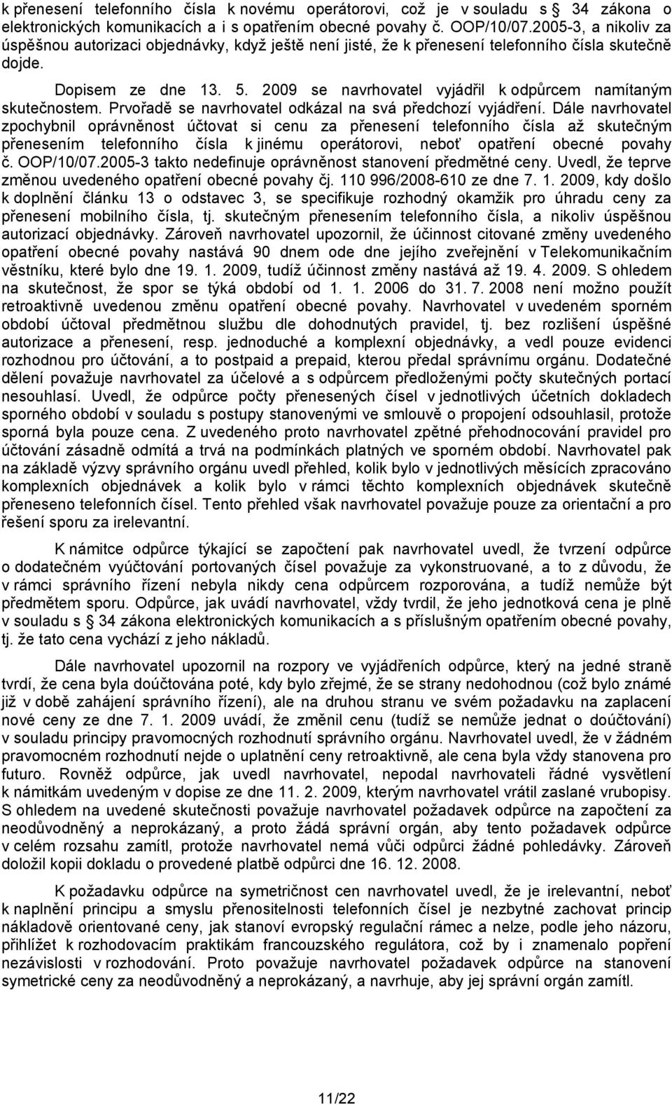 2009 se navrhovatel vyjádřil k odpůrcem namítaným skutečnostem. Prvořadě se navrhovatel odkázal na svá předchozí vyjádření.