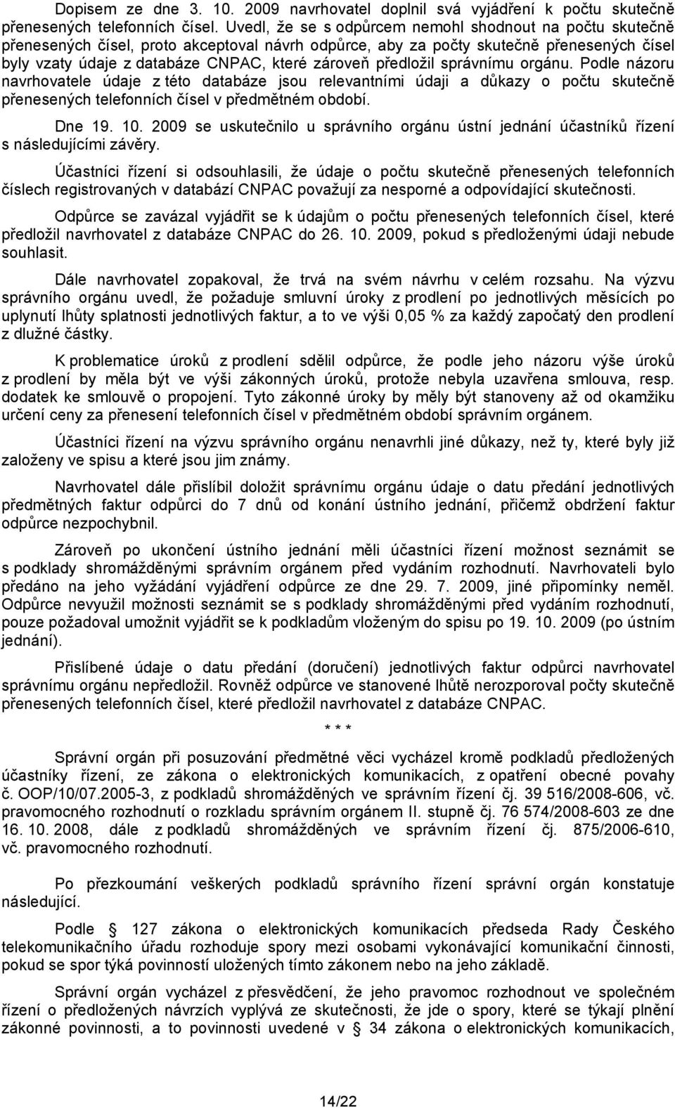 předložil správnímu orgánu. Podle názoru navrhovatele údaje z této databáze jsou relevantními údaji a důkazy o počtu skutečně přenesených telefonních čísel v předmětném období. Dne 19. 10.