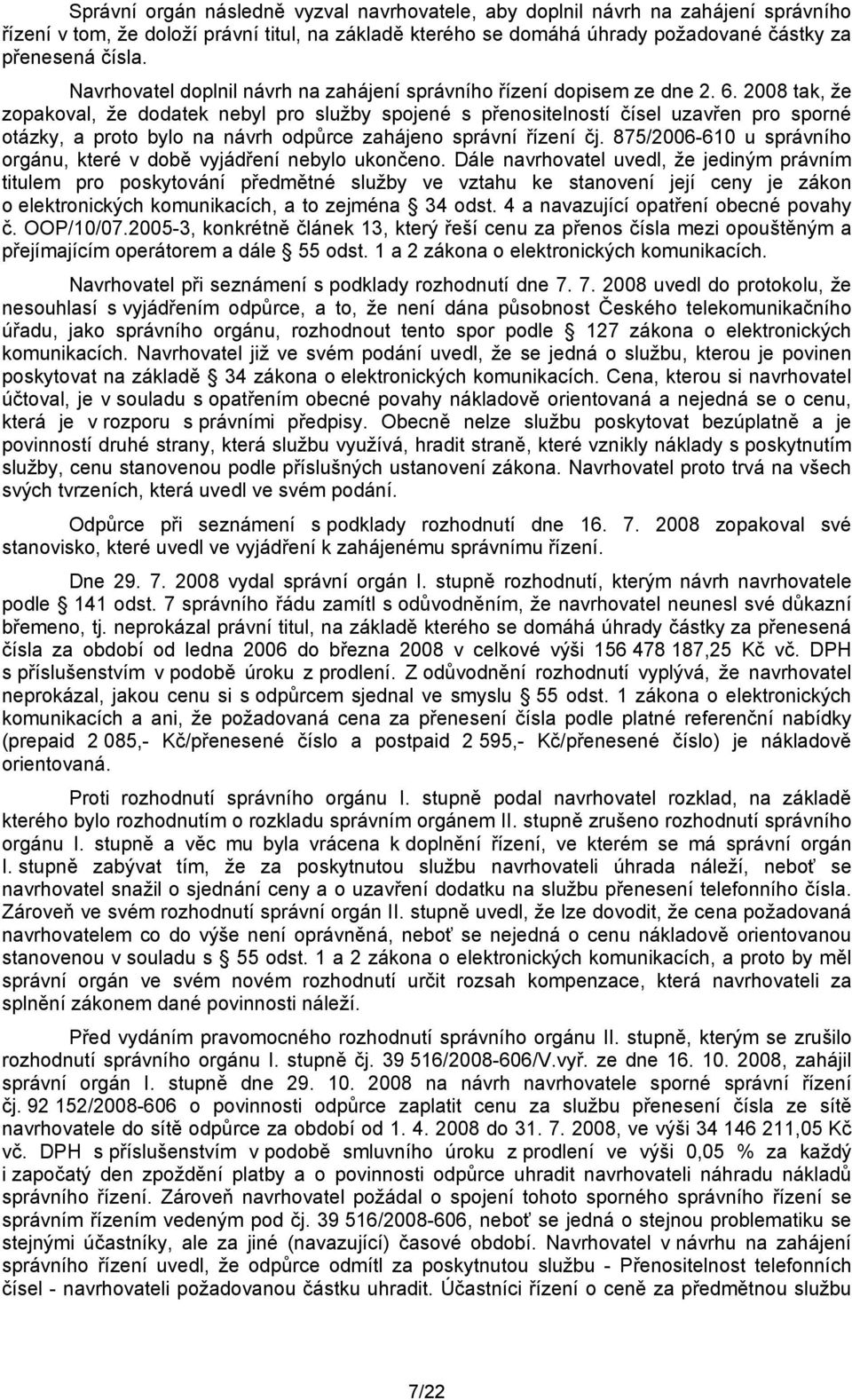 2008 tak, že zopakoval, že dodatek nebyl pro služby spojené s přenositelností čísel uzavřen pro sporné otázky, a proto bylo na návrh odpůrce zahájeno správní řízení čj.