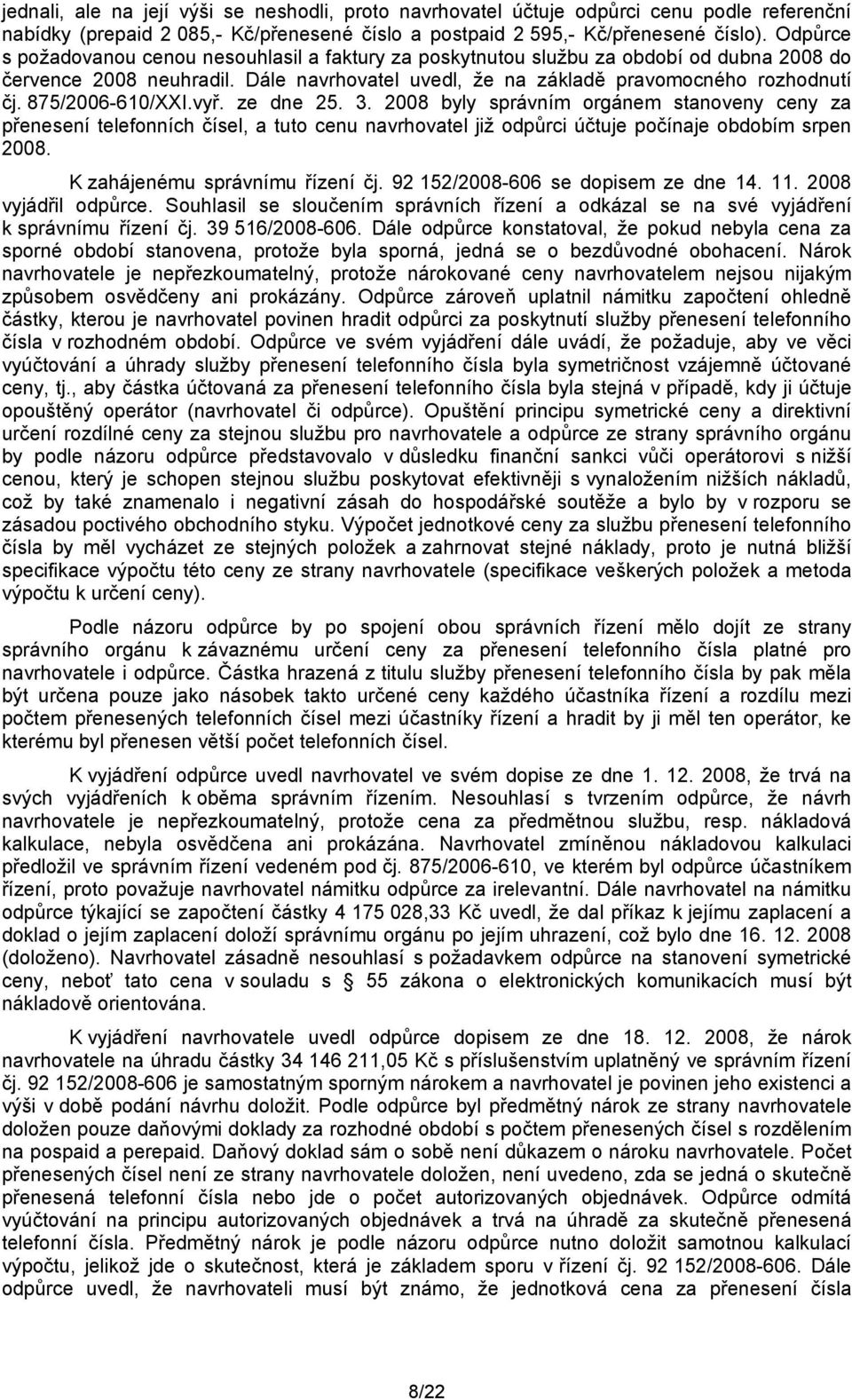 875/2006-610/XXI.vyř. ze dne 25. 3. 2008 byly správním orgánem stanoveny ceny za přenesení telefonních čísel, a tuto cenu navrhovatel již odpůrci účtuje počínaje obdobím srpen 2008.