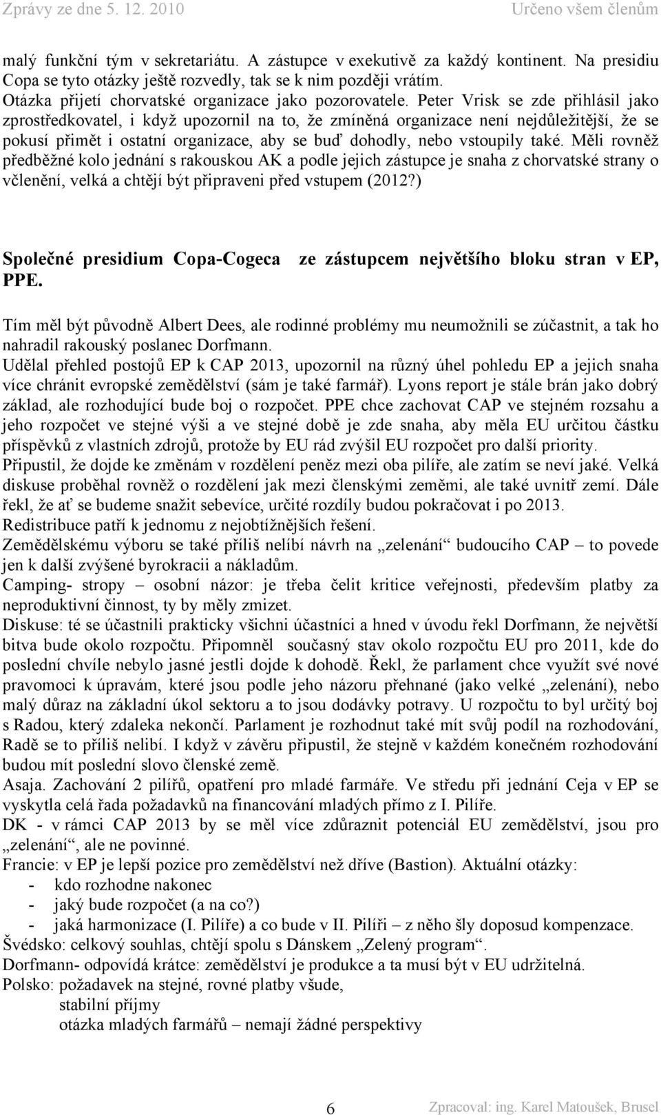 Peter Vrisk se zde přihlásil jako zprostředkovatel, i když upozornil na to, že zmíněná organizace není nejdůležitější, že se pokusí přimět i ostatní organizace, aby se buď dohodly, nebo vstoupily