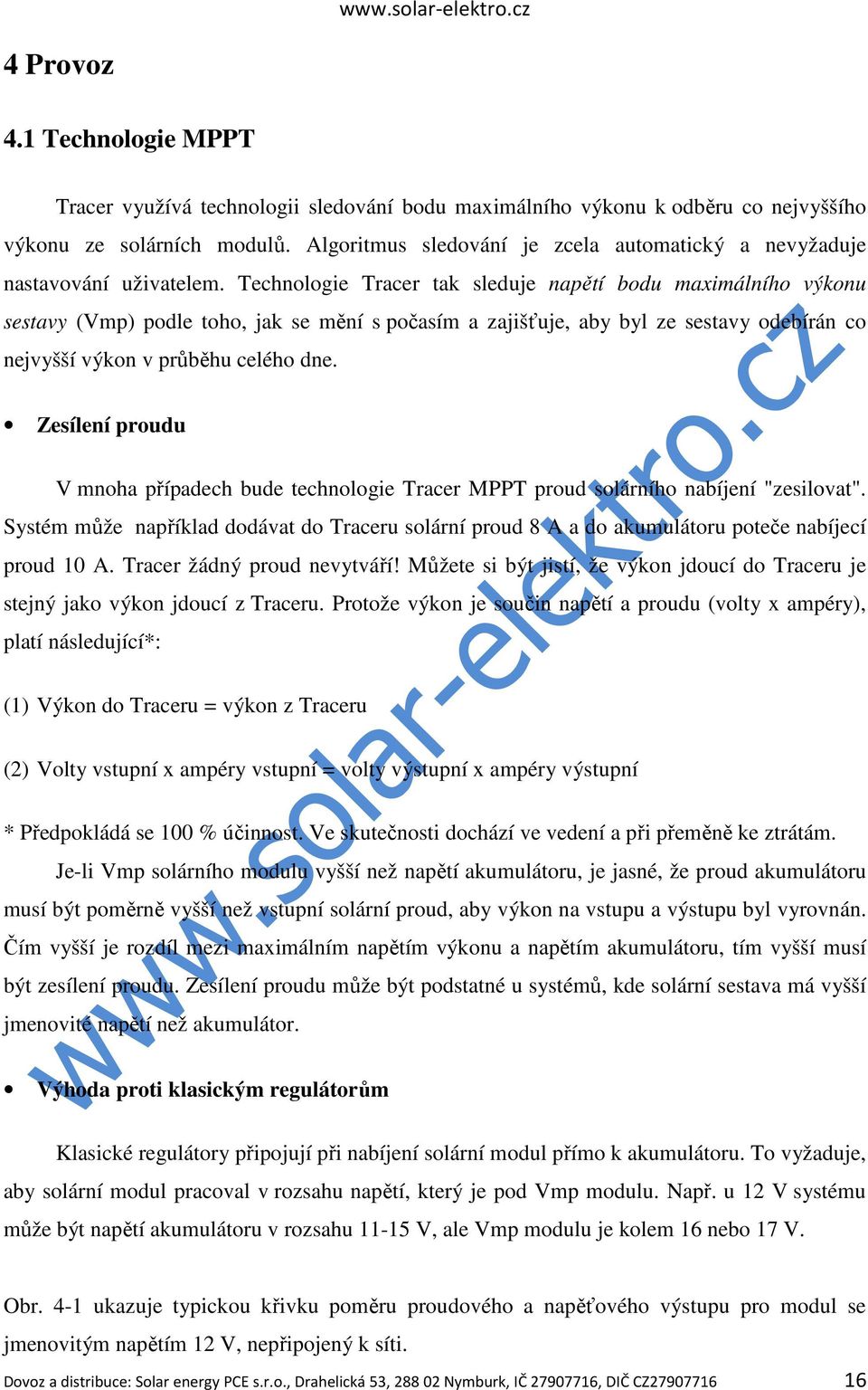 Technologie Tracer tak sleduje napětí bodu maximálního výkonu sestavy (Vmp) podle toho, jak se mění s počasím a zajišťuje, aby byl ze sestavy odebírán co nejvyšší výkon v průběhu celého dne.