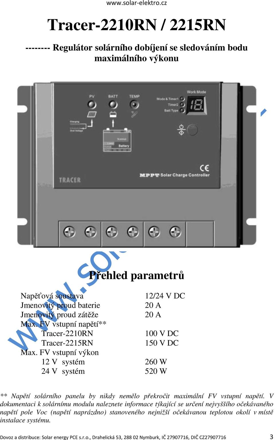 FV vstupní výkon 12 V systém 260 W 24 V systém 520 W ** Napětí solárního panelu by nikdy nemělo překročit maximální FV vstupní napětí.