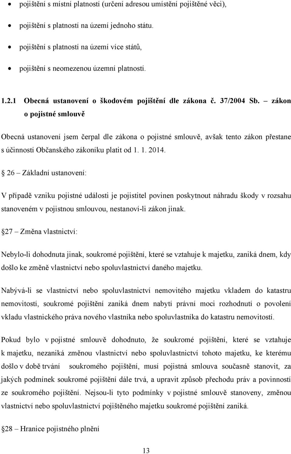 zákon o pojistné smlouvě Obecná ustanovení jsem čerpal dle zákona o pojistné smlouvě, avšak tento zákon přestane s účinností Občanského zákoníku platit od 1. 1. 2014.