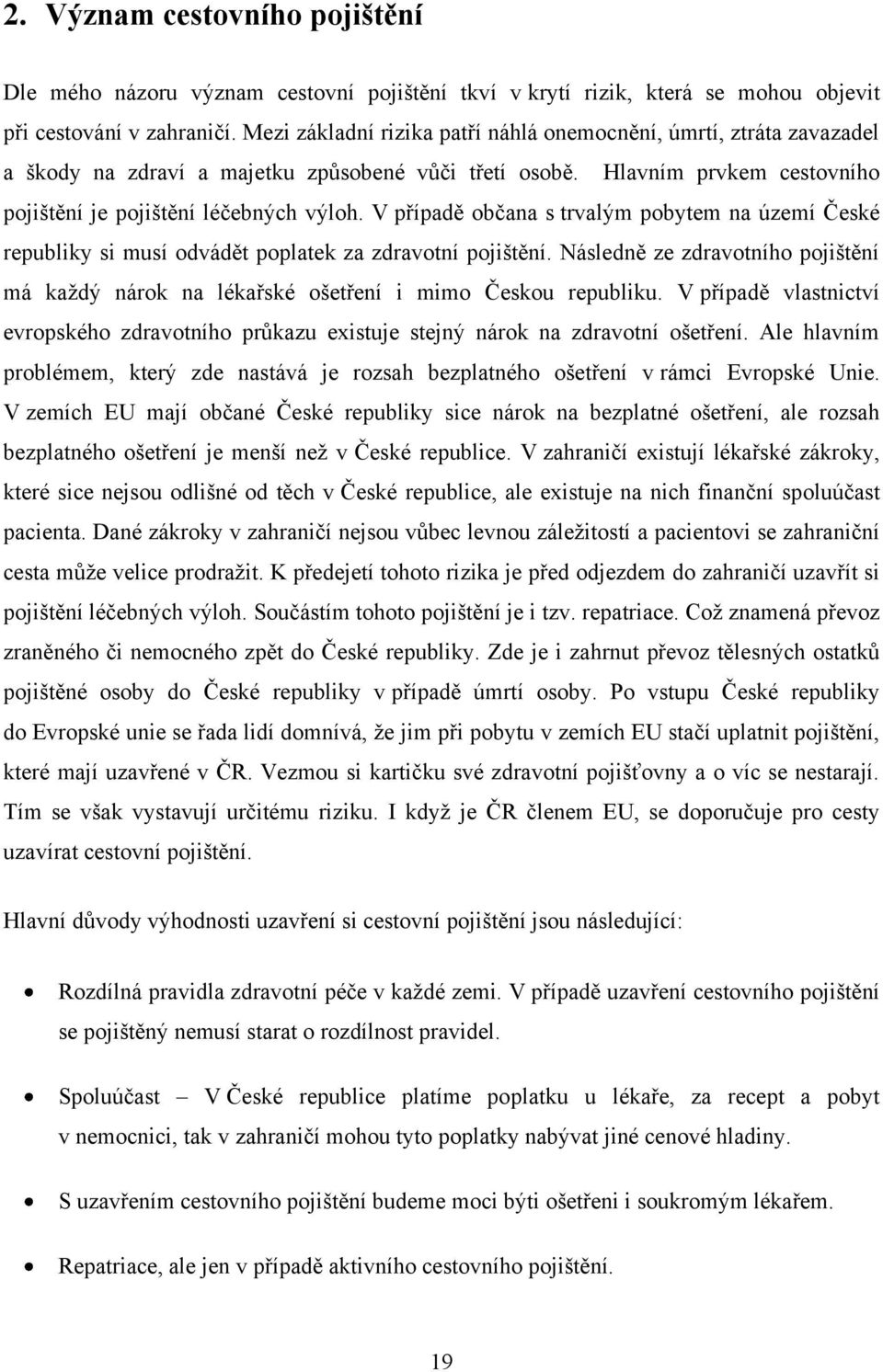 V případě občana s trvalým pobytem na území České republiky si musí odvádět poplatek za zdravotní pojištění.