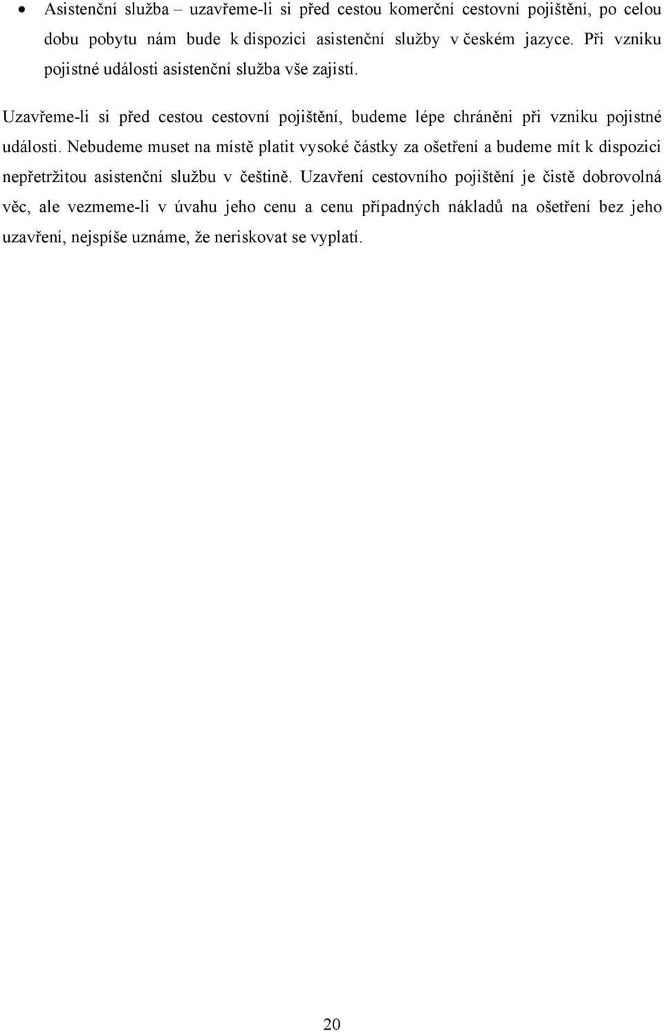 Uzavřeme-li si před cestou cestovní pojištění, budeme lépe chráněni při vzniku pojistné události.