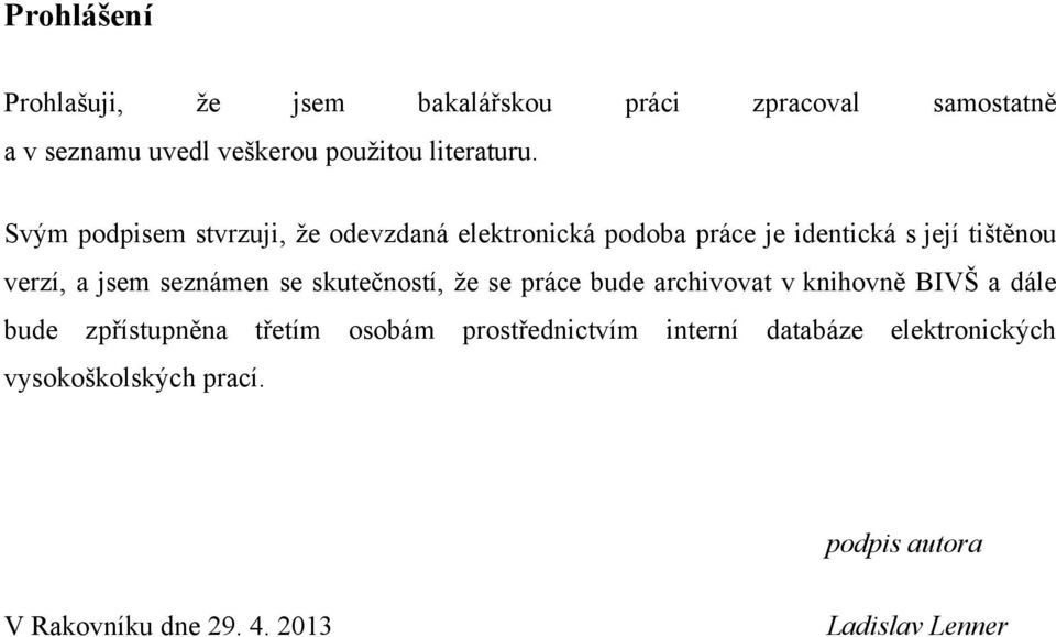 Svým podpisem stvrzuji, že odevzdaná elektronická podoba práce je identická s její tištěnou verzí, a jsem seznámen