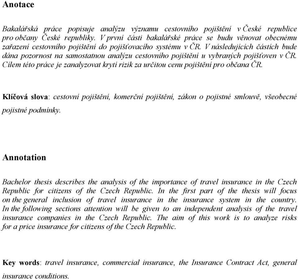 V následujících částích bude dána pozornost na samostatnou analýzu cestovního pojištění u vybraných pojišťoven v ČR.