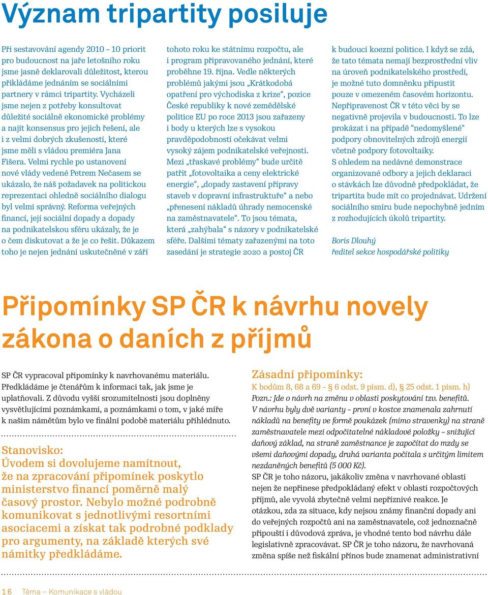 Vycházeli jsme nejen z potřeby konsultovat důležité sociálně ekonomické problémy a najít konsensus pro jejich řešení, ale i z velmi dobrých zkušeností, které jsme měli s vládou premiéra Jana Fišera.