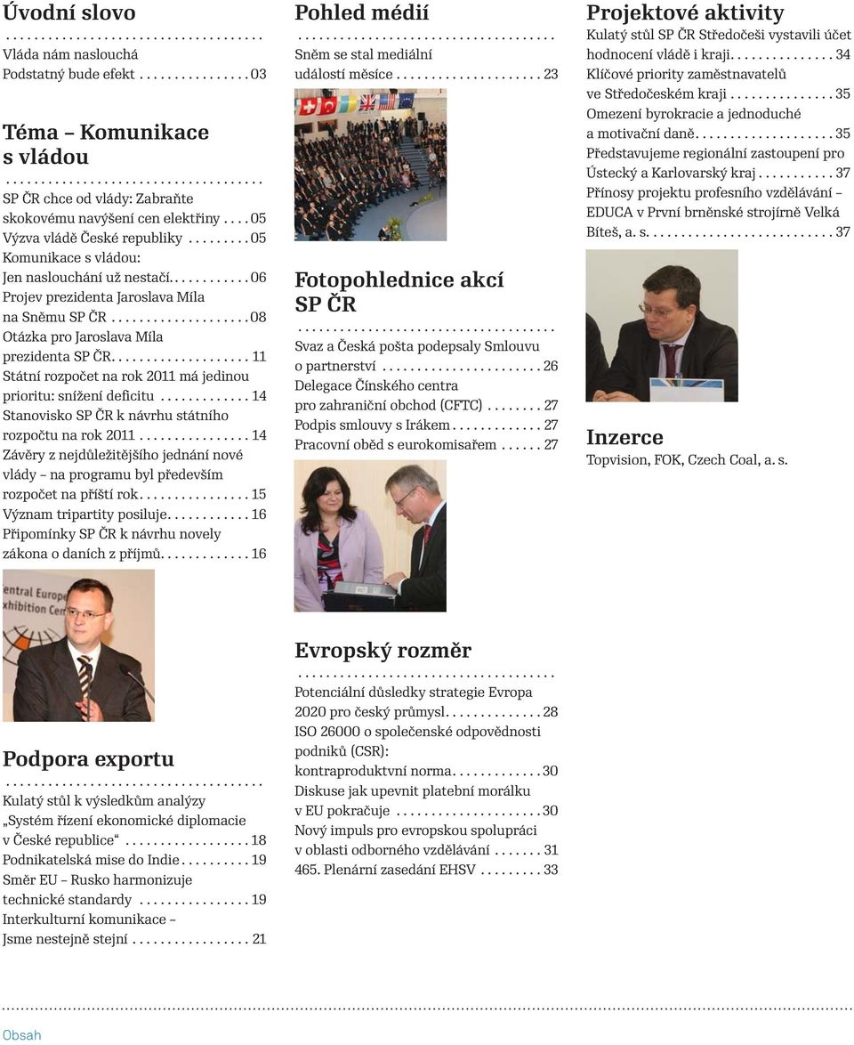 ...11 Státní rozpočet na rok 2011 má jedinou prioritu: snížení deficitu...14 Stanovisko SP ČR k návrhu státního rozpočtu na rok 2011.