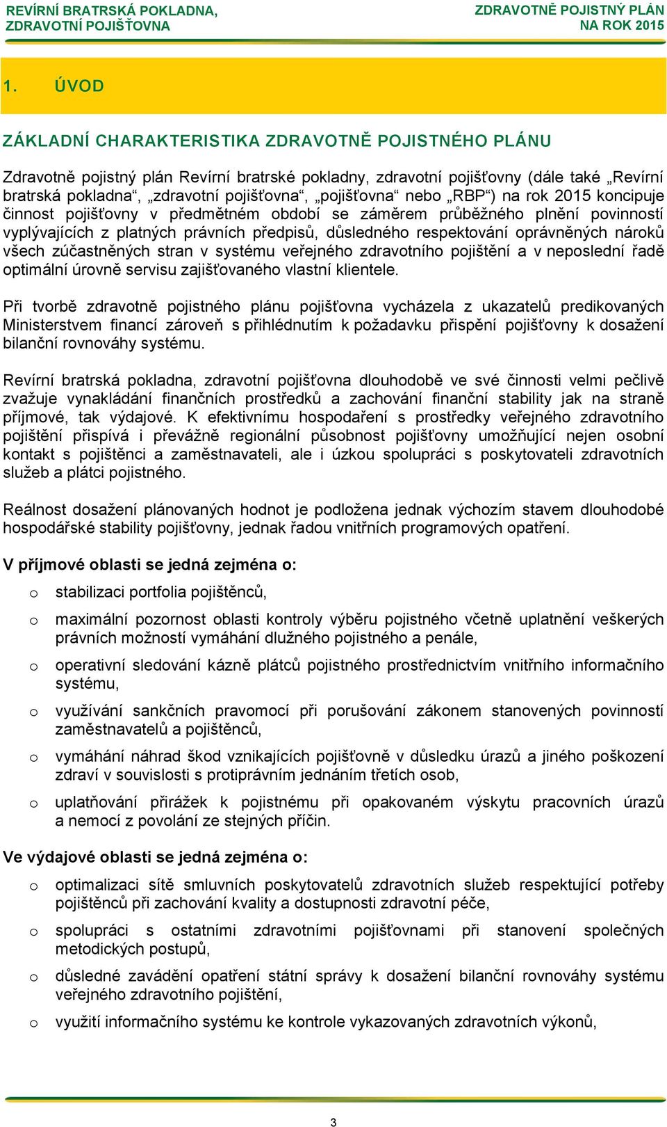 stran v systému veřejnéh zdravtníh pjištění a v nepslední řadě ptimální úrvně servisu zajišťvanéh vlastní klientele.