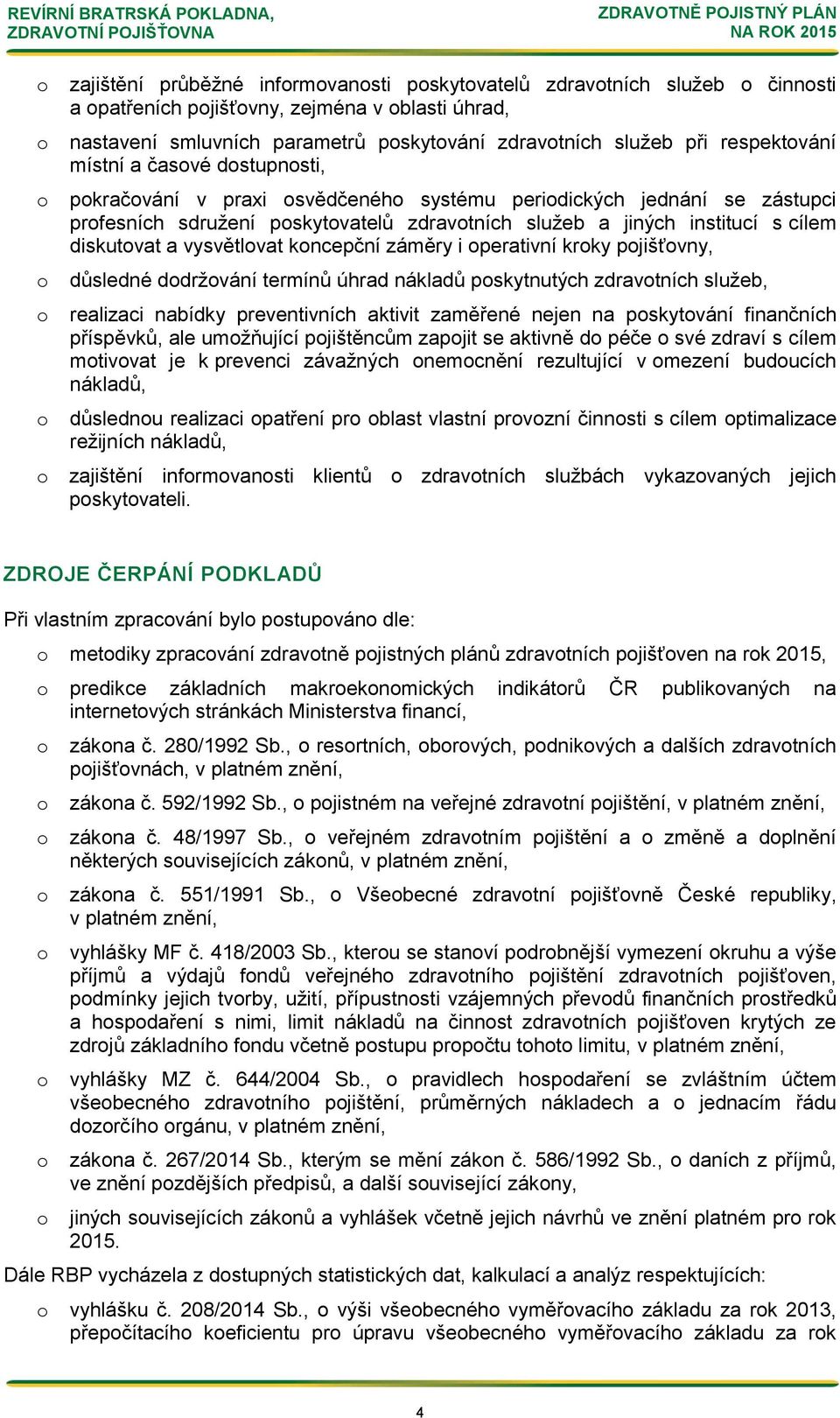 i perativní krky pjišťvny, důsledné ddržvání termínů úhrad nákladů pskytnutých zdravtních služeb, realizaci nabídky preventivních aktivit zaměřené nejen na pskytvání finančních příspěvků, ale