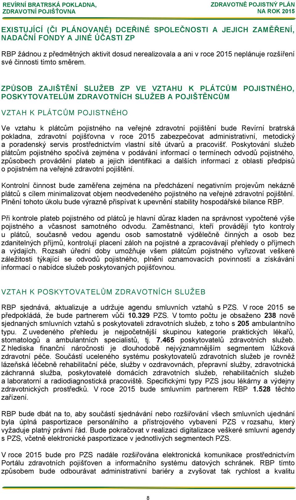 ZPŮSOB ZAJIŠTĚNÍ SLUŽEB ZP VE VZTAHU K PLÁTCŮM POJISTNÉHO, POSKYTOVATELŮM ZDRAVOTNÍCH SLUŽEB A POJIŠTĚNCŮM VZTAH K PLÁTCŮM POJISTNÉHO Ve vztahu k plátcům pjistnéh na veřejné zdravtní pjištění bude