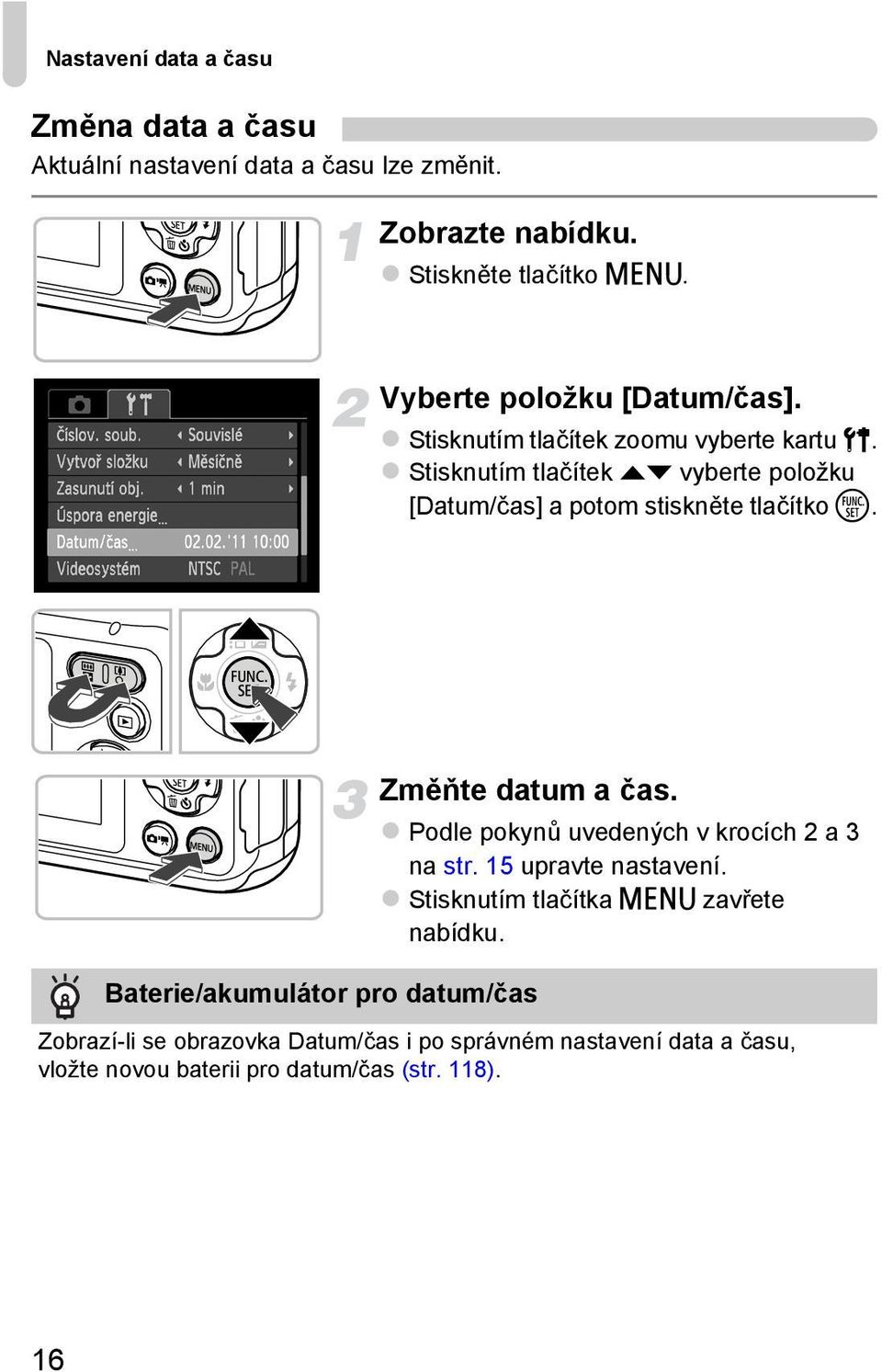 Stisknutím tlačítek op vyberte položku [Datum/čas] a potom stiskněte tlačítko m. Baterie/akumulátor pro datum/čas Změňte datum a čas.