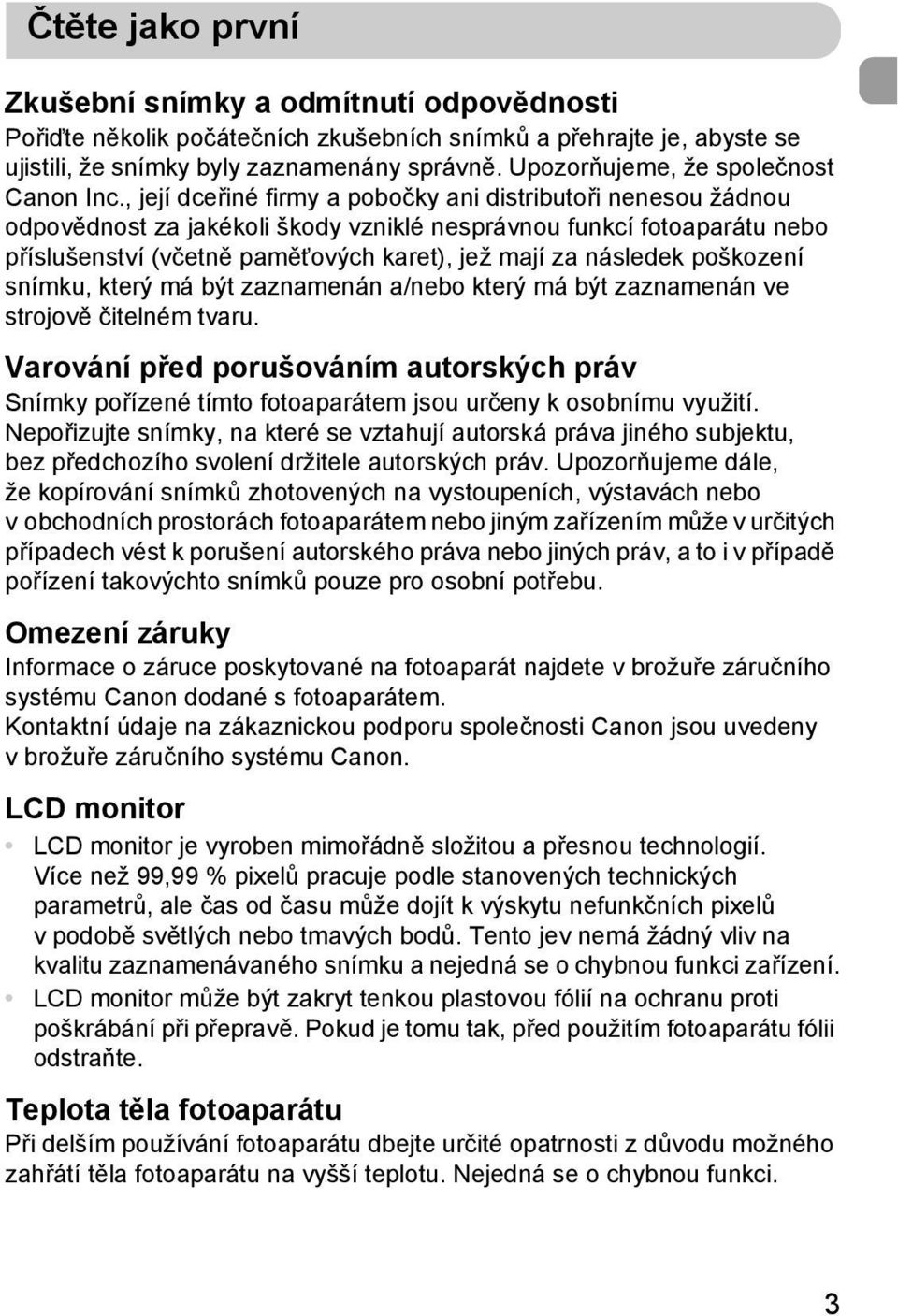 , její dceřiné firmy a pobočky ani distributoři nenesou žádnou odpovědnost za jakékoli škody vzniklé nesprávnou funkcí fotoaparátu nebo příslušenství (včetně pamětových karet), jež mají za následek