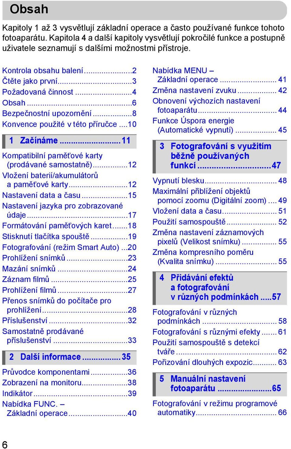 ..6 Bezpečnostní upozornění...8 Konvence použité v této příručce...10 1 Začínáme... 11 Kompatibilní pamět ové karty (prodávané samostatně)...12 Vložení baterií/akumulátorů a pamět ové karty.