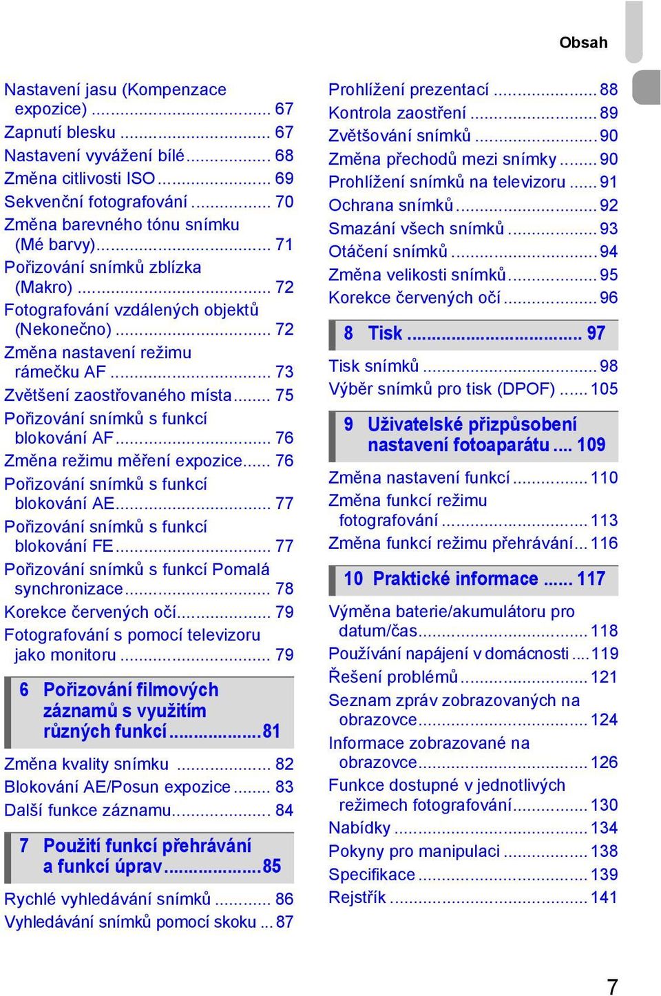 .. 75 Pořizování snímků s funkcí blokování AF... 76 Změna režimu měření expozice... 76 Pořizování snímků s funkcí blokování AE... 77 Pořizování snímků s funkcí blokování FE.